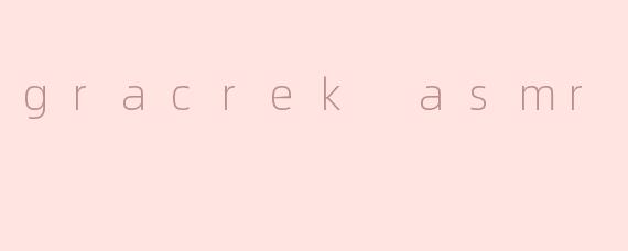 gracrek asmr